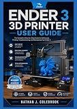 Ender 3 3D Printer User Guide: Practical Setup, Calibration, and Printing Techniques for Beginners and Experienced Users (Nathan J. Colebrook’s Smart Product Guide Series)