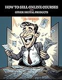 HOW TO SELL ONLINE COURSES, E-BOOKS AND OTHER DIGITAL PRODUCTS