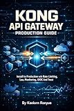 Kong API Gateway Production Guide: Kubernetes, Docker, Authentication, Security Plugins, Service Mesh & DevOps for Cloud APIs: Install to Production with ... Limiting, Lua, Monitoring, OIDC And Trust