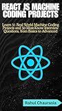 React JS Machine Coding Projects: Learn 31 Real World Machine Coding Projects and 50 Must-Know Interview Questions, from Basics to Advanced