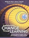 Implementing Change Through Learning: Concerns-Based Concepts, Tools, and Strategies for Guiding Change