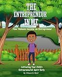 The Entrepreneur in Me: How Hakeem became an Entrepreneur: Cultivating Your Child's Entrepreneurial Spirit Early