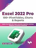 Excel 2022 Pro 100 + PivotTables, Charts & Reports: Explore Excel 2022 with Graphs, Animations, Sparklines, Goal Seek, Histograms, Correlations, Dashboards (English Edition)