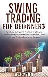 Swing Trading for Beginners: Turn Price Swings into Profits Using Simple Trading Strategies in the Financial Markets Today with Zero Trading Experience Required