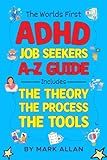 ADHD Job Seekers A-Z Guide: The Theory | The Process | The Tools