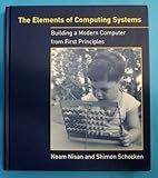 The Elements Of Computing Systems: Building A Modern Computer From First Principles