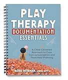 Play Therapy Documentation Essentials: A Child-Centered Approach to Case Conceptualization and Treatment Planning
