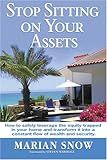 Stop Sitting on Your Assets: How to Safely Leverage the Equity Trapped in Your Home and Transform It into a Constant Flow of Wealth and Security