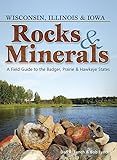 Rocks & Minerals of Wisconsin, Illinois & Iowa: A Field Guide to the Badger, Prairie & Hawkeye States (Rocks & Minerals Identification Guides)