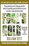 Fool's Gold: How the Bold Dream of a Small Tribe at J.P. Morgan Was Corrupted by Wall Street Greed and Unleashed a Catastrophe (Inside Story of 2008 Financial Crisis)