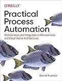 Practical Process Automation: Orchestration and Integration in Microservices and Cloud Native Architectures
