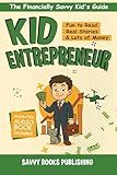 Kid Entrepreneur: Fun to Read, Real Stories, & Lots of Money (The Financially Savvy Kid's Guide)