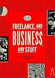 Freelance, and Business, and Stuff: A Guide for Creatives
