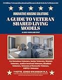 Innovative Housing Solutions: A Guide to Veteran Shared Living Models: A Guide to Veteran Shared Living Models (VSLM) (US Military Veterans Educational and Resources Book Series by VetMentors LLC)