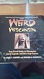 Weird Wisconsin: Your Travel Guide to Wisconsin's Local Legends and Best Kept Secrets