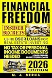 Financial Freedom Insider Secrets Using DSCR LOANS for Real Estate Investing: No Tax or Personal Income Documents Needed Long-Term & Short-Term Loans