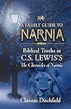 A Family Guide To Narnia: Biblical Truths in C.S. Lewis's The Chronicles of Narnia