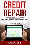 Credit Repair: Special Edition - Two Books - Learn How To Repair and Improve Your Credit Report Quickly Using Federal Laws That Are Designed To Protect You From Collectors, Creditors and Banks.