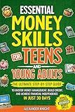 Essential Money Skills for Teens and Young Adults: A Step-by-Step Guide to Mastering Money Management, Building Credit, and Achieving Financial ... (Essential Skills for Teens and Young Adults)