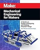 Mechanical Engineering for Makers: A Hands-on Guide to Designing and Making Physical Things (Make)