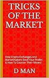 Tricks Of The Market: How Crypto Exchanges And Marketmakers Steal Your Profits & How To Counter Their Moves!