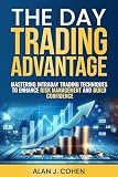 The Day Trading Advantage: Mastering Intraday Trading Techniques to Enhance Risk Management and Build Confidence