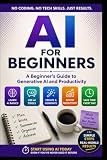 AI For Beginners: A Practical Guide to Generative AI, Productivity, and Using AI with Confidence (AI For Beginners Series)