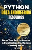 Python Data Engineering Resources: Forge Your Path to Success in Data Engineering, Machine Learning and AI (Future-Proof Tech Skills: Including AI, Python, SQL, Linux And More)
