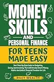 Money Skills And Personal Finance For Teens Made Easy: Your Step-By-Step Guide to Budgeting, Saving And Investing That Will Develop Smart Money Habits & Unlock Financial Freedom for Life