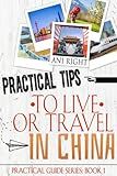 Practical Tips to Live Or Travel in China (Practical Guide Series)