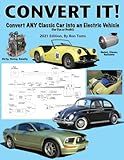 Convert It!: A simple step-by-step guide for converting any classic car into an electric vehicle.