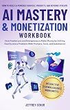 AI MASTERY & MONETIZATION WORKBOOK: How Freelancers and Entrepreneurs Make Money by Solving Real Business Problems With Prompts, Tools, and Automation