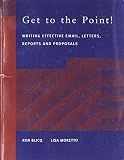 Get to the Point! Writing Email, Letters, Memos, Reports and Proposals