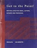 Get to the Point! Writing Email, Letters, Memos, Reports and Proposals