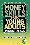 Money Skills for Young Adults in a Digital Age: A Quickstart Guide To Help You Budget, Save and Build Your Credit Score, Create Wealth Early, Overcome Debt & Avoid Common Financial Pitfalls