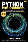 Python For Beginners: Master Python Through Hands-On Projects, Practical Problem Solving, Automation, and the Skills Every Modern Developer Needs to Succeed