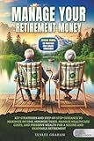 Manage Your Retirement Money: Key Strategies and Step-by-Step Guidance to Maximize Income, Minimize Taxes, Manage Healthcare Costs, and Preserve ... Retirement (Silver Fitness: For Your Mind)