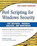 Perl Scripting for Windows Security: Live Response, Forensic Analysis, and Monitoring