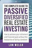 The Complete Guide to Passive Diversified Real Estate Investing: How to achieve your retirement and financial goals without the headaches of being a landlord! (Passive Real Estate Investing)