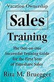 Vacation Ownership Sales Training: The One-on-One Successful Training Guide for the First Year of Timeshare Sales