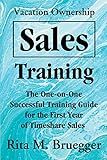Vacation Ownership Sales Training: The One-on-One Successful Training Guide for the First Year of Timeshare Sales