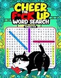 Cheer the F*ck Up Word Search: A collection of Wordfind Puzzles about Curse Words, Funny Sayings to Entertain and Relieve Stress for Adults, Seniors (Wordsearch Book)