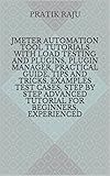 Jmeter automation tool tutorials with load testing and plugins, plugin manager, Practical Guide, Tips and Tricks, examples test cases, step by step Advanced tutorial for beginners, experienced