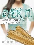 Over It.: Conquering Comparison to Live Out God's Plan
