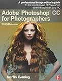 Adobe Photoshop CC for Photographers, 2015 Release: A professional image editor's guide to the creative use of Photoshop for the Macintosh and PC