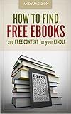How to Find Free eBooks and Free Content for your Kindle: Downloading Ebooks, Offline Web Content, Blogs and News Feeds, Files Conversion