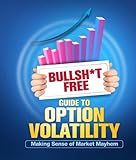 BULLSH*T FREE GUIDE TO OPTION VOLATILITY: Making Sense Of Market Mayhem
