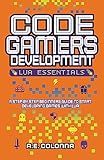 Code Gamers Development: Lua Essentials: A step-by-step beginners guide to start developing games with Lua