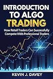 Introduction To Algo Trading: How Retail Traders Can Successfully Compete With Professional Traders (Essential Algo Trading Package)