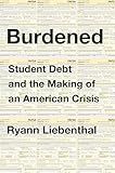 Burdened: Student Debt and the Making of an American Crisis―A Revealing Examination with Bold Solutions, Explore the Path to Debt Relief and Reform